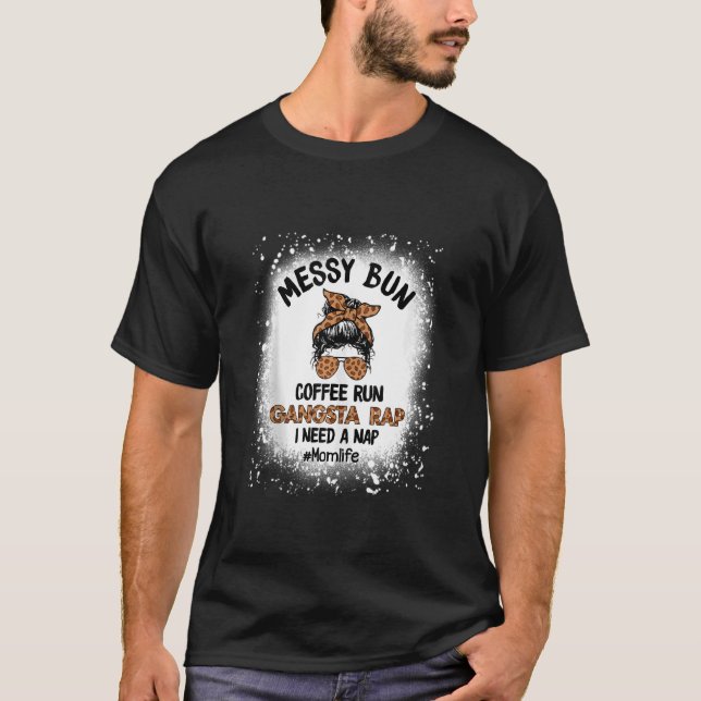 Messy Bun Coffee Run Gangsta Rap Mom Life Coffee L T-Shirt (Front)