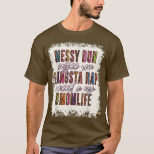 Messy Bun Coffee Run Gangsta Rap Mom Life Mothers  T-Shirt