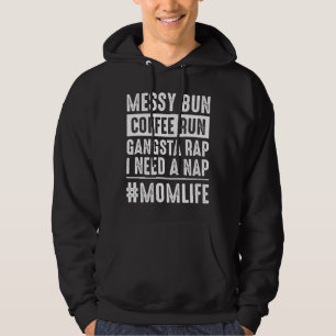 Messy bun coffee run gangster rap I need a nap fun Hoodie