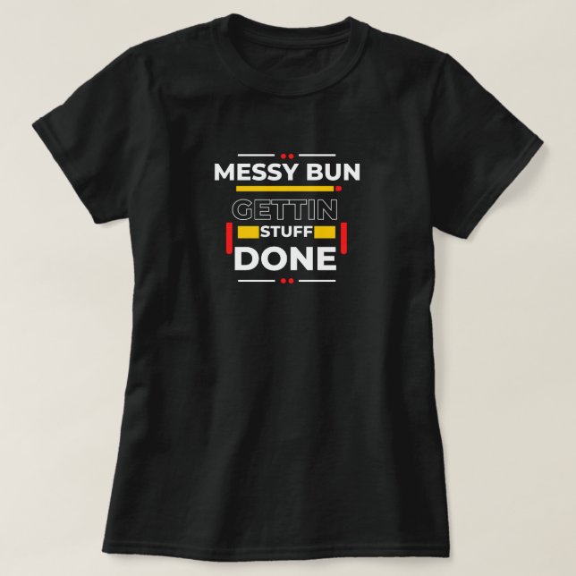 "Messy Bun Gettin' Stuff Done" Funny Graphic Tee (Design Front)