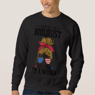 Messy Bun I Know I'm A Woman But I'm Not A Biologi Sweatshirt