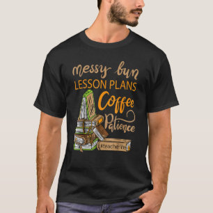 Messy Bun Lesson Plans Coffee Patience Teacher Lif T-Shirt