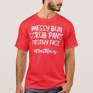 Messy Bun Scrub Pants Prophy Paste Tooth Fairy Den T-Shirt
