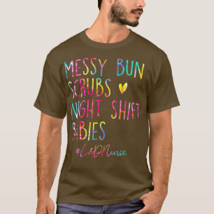Messy Bun Scrubs Night Shift Labour & Delivery L&D T-Shirt