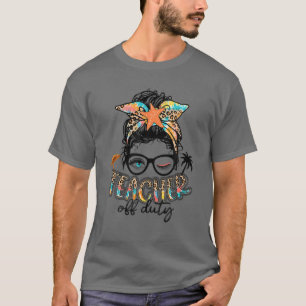 Messy Bun Teacher Off Duty Last Day Of School Teac T-Shirt