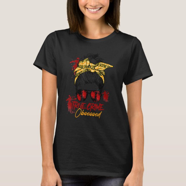 Messy Hair Bun True Crime Obsessed Junkie Serial T-Shirt (Front)