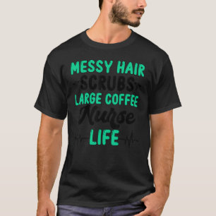 Messy Hair Scrubs Large Coffee Nurse Life T-Shirt
