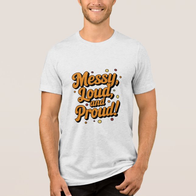 "Messy Loud & Proud" Tri-Blend Shirt (Front)