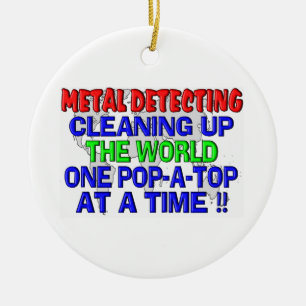 Metal Detecting Cleaning Up The World (Pop-A-Top) Ceramic Ornament