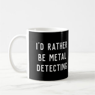 METAL DETECTING I'D RATHER BE GIFT Mug