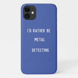 METAL DETECTING I'D RATHER  iPhone 11 CASE
