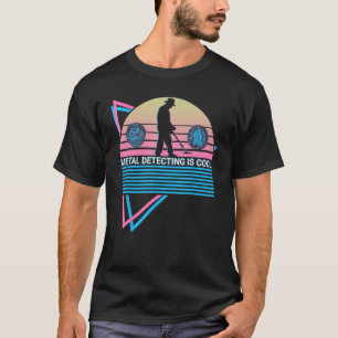 Metal Detecting Is Cool Metal Detecting Is Cool T-Shirt