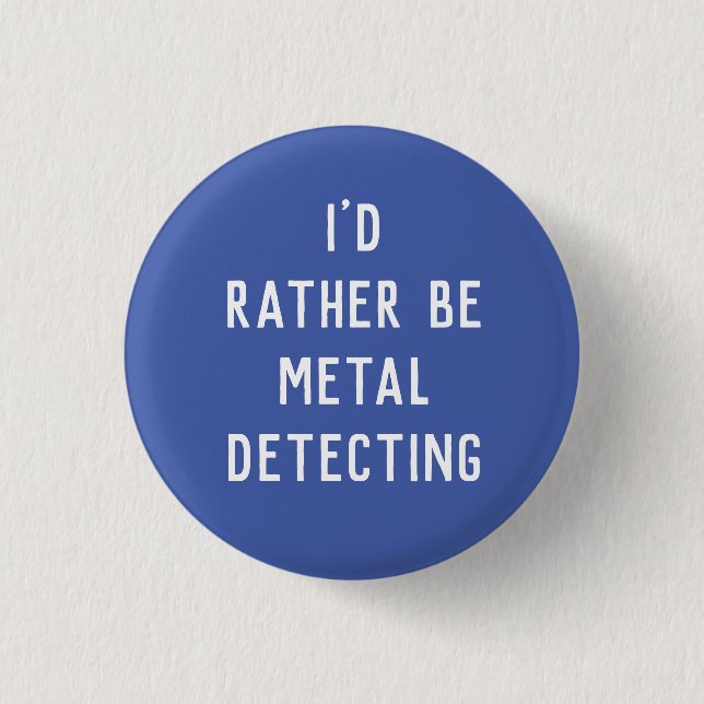 METAL DETECTING PIN BADGE I'D RATHER BE (Front)