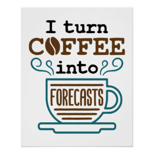 Meteorologist I Turn Coffee Into Forecasts Poster