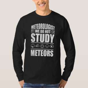 Meteorologist We Do Not Study Meteors  Meteorology T-Shirt