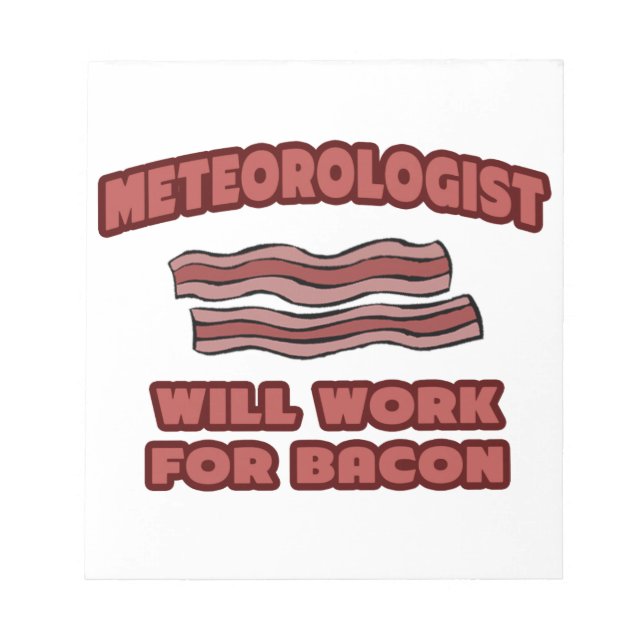 Meteorologist .. Will Work For Bacon Notepad (Front)