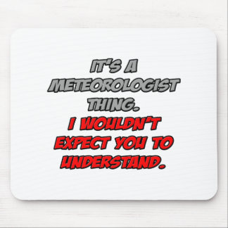 Meteorologist .. You Wouldn't Understand Mouse Pad