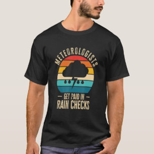 Meteorologists Get Paid In Rain Checks Meteorology T-Shirt