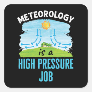 Meteorology Is a High Pressure Job Weather Square Sticker