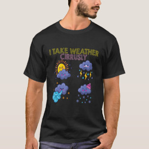 Meteorology Meteorologist I Take Weather Cirrusl T-Shirt