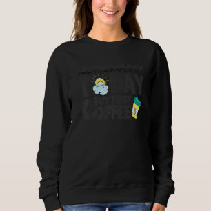 Meteorology Meteorologist Weatherman Weather Forec Sweatshirt