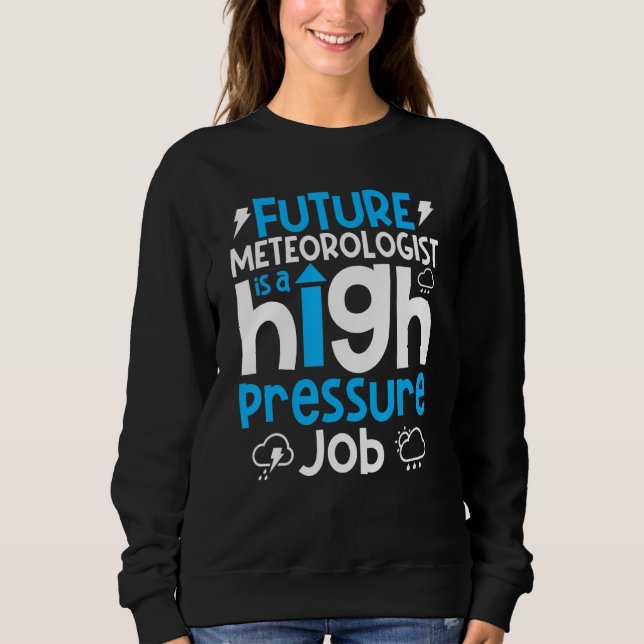 Meteorology   Weather Forecaster Future Meteorolog Sweatshirt (Front)