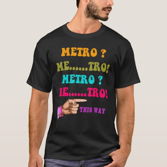 Metro This Way Metro Me tro Metro Me tro T-Shirt (Front)