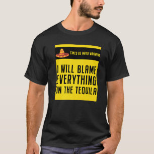 Mexican Cinco De Mayo Blame Everything On The Tequ T-Shirt