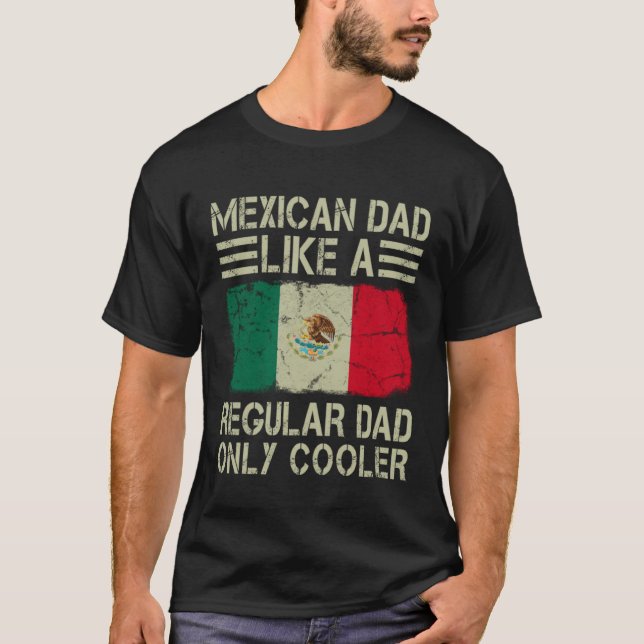 Mexican Dad Like a Regular Dad Only Cooler  Dad T-Shirt (Front)