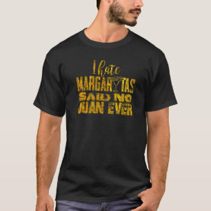 Mexican Drinking I Hate Margaritas Said No Juan Ev T-Shirt