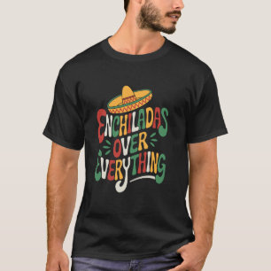 Mexican Food Lover Enchiladas Over Everything, Tac T-Shirt