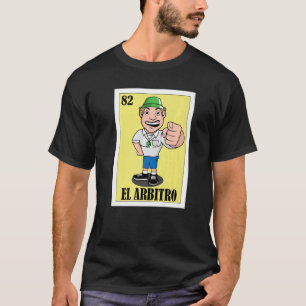 Mexican for Referees  El Arbitro  1 T-Shirt