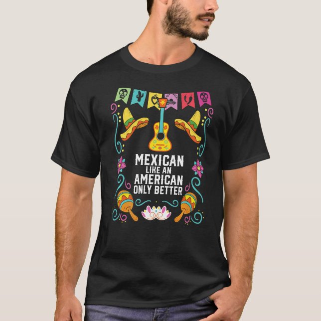 Mexican Like An American Only Better Mexico Pride  T-Shirt (Front)