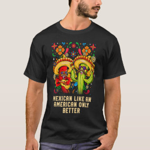 Mexican Like an American Only Better Patriotic USA T-Shirt