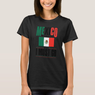 Mexican Mexico Flag Mexico Is Calling And I Must G T-Shirt