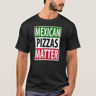 Mexican Pizza Matters T-Shirt