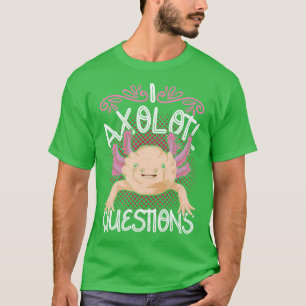 Mexican Salamander I Axolotl Questions Axolotl T-Shirt
