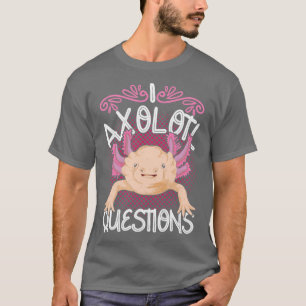 Mexican Salamander I Axolotl Questions Axolotl T-Shirt