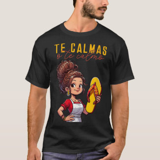 Mexican Spanish Mother Mom Expression Te Calmas O  T-Shirt