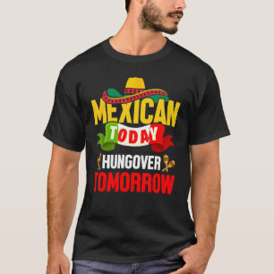 Mexican Today Hungover Tomorrow Cinco De Mayo Mexi T-Shirt