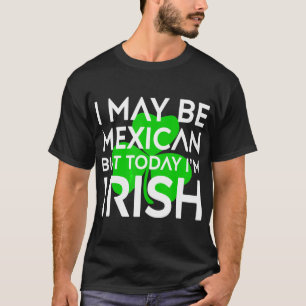 Mexican Today I Am Irish St Patrick Day Mexico T-Shirt
