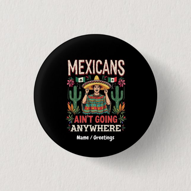 Mexicans Ain't Going Anywhere A Bold Statement  1 Inch Round Button (Front)
