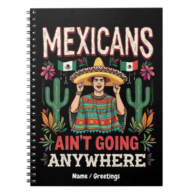 Mexicans Ain't Going Anywhere A Bold Statement  Notebook (Front)