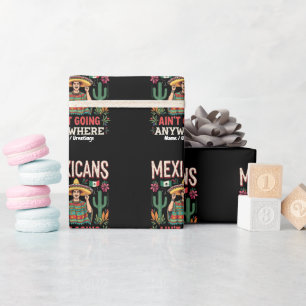 Mexicans Ain't Going Anywhere A Bold Statement  Wrapping Paper