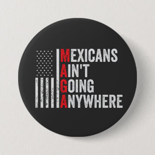 Mexicans Ain't Going Anywhere American 3 Inch Round Button