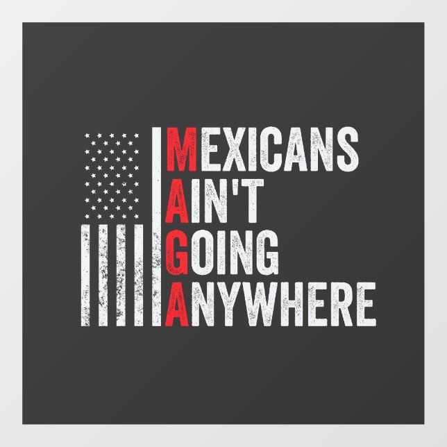 Mexicans Ain't Going Anywhere American   Window Cling (Sheet)