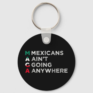 Mexicans Aint Going Anywhere Mexicans Pride Men Keychain