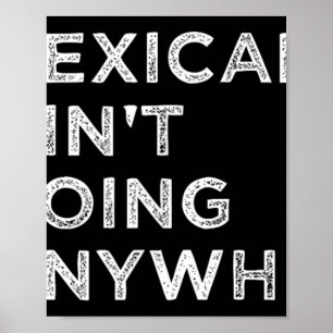 Mexicans Aint Going Anywhere Mexicans Pride Men Poster