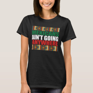 Mexicans Ain't Going Anywhere. T-Shirt