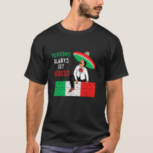 Mexicans Always Get Across Funny Mexico T-Shirt